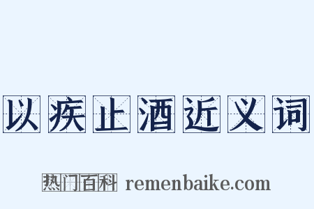 以疾止酒近义词是什么意思的图片